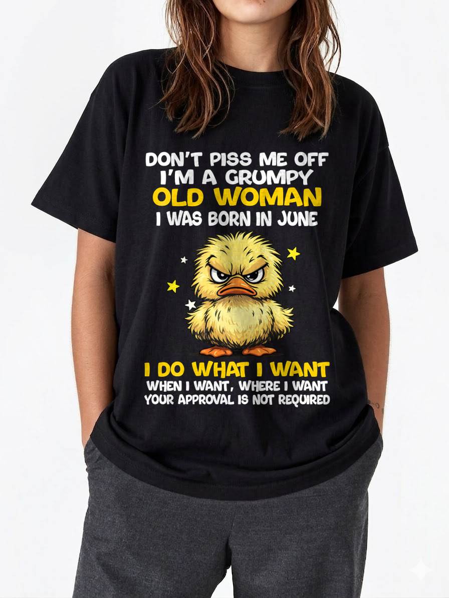 JUNE BORN - GRUMPY OLD WOMAN FUNNY DUCK SHIRT - FOR WOMEN - TLEE06 (SKU2603-236-06)