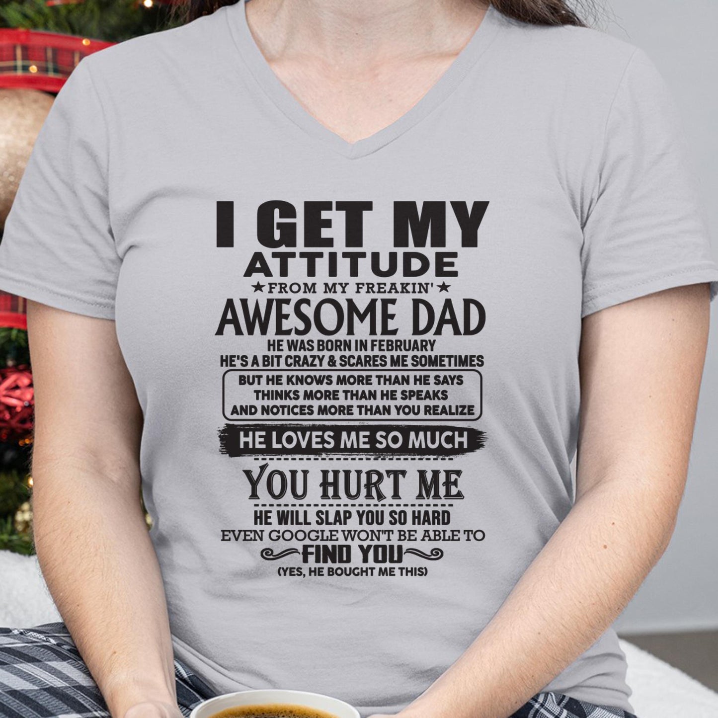 February - I GET MY ATTITUDE FROM MY FREAKIN' AWESOME DAD - Gift for Son and Daughter From Dad - TLEE02 (SKU-TDD-02)