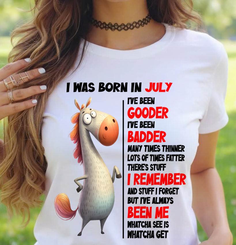 BORN IN JULY FUNNY SHIRT – GOODER BADDER HUMOR BIRTHDAY TEE - FOR WOMEN - TLEE07 (SKU2603-270-07)