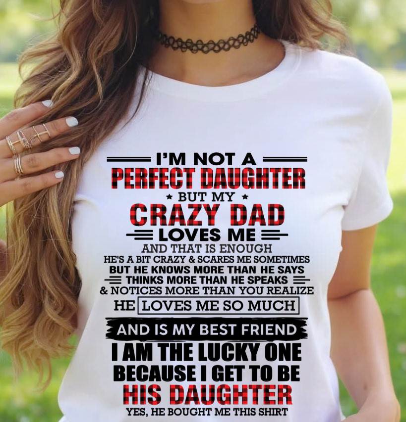 I MAY NOT BE PERFECT BUT I AM FOREVER LOVED BY MY CRAZY DAD - FROM DAD - TLEE00 (SKU2603-311-00)