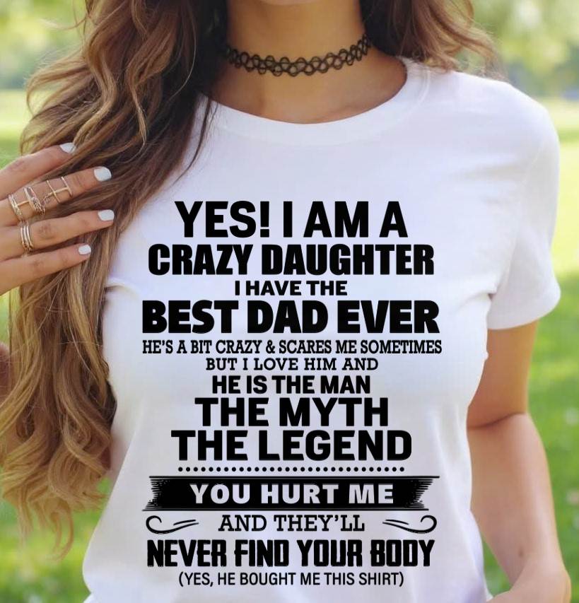 YES! I AM A CRAZY DAUGHTER I HAVE THE BEST DAD EVER - FROM DAD - TLEE00 (SKU2603-65-00)